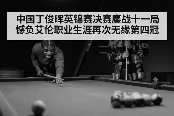 中国丁俊晖英锦赛决赛鏖战十一局憾负艾伦职业生涯再次无缘第四冠