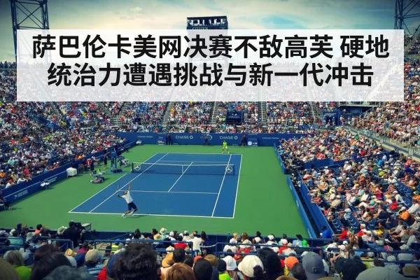 萨巴伦卡美网决赛不敌高芙 硬地统治力遭遇挑战与新一代冲击